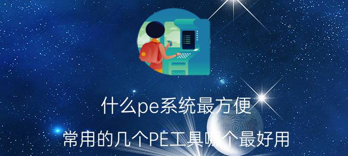 什么pe系统最方便 常用的几个PE工具哪个最好用？